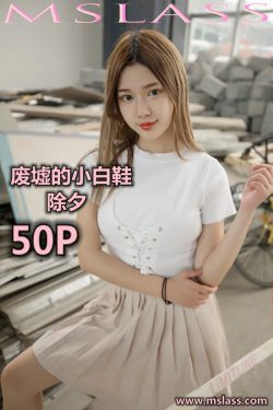 [梦丝女神MSLASS]  除夕 废墟的小白鞋(51P)-肉丝